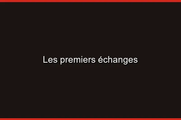 Les premiers échanges