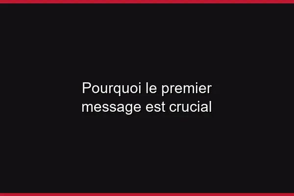 Pourquoi le premier message est crucial