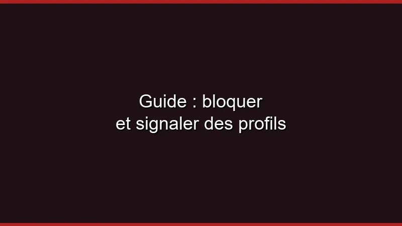 Guide : bloquer et signaler des profils