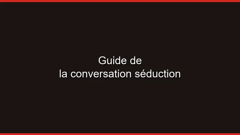 Guide de la conversation séduction