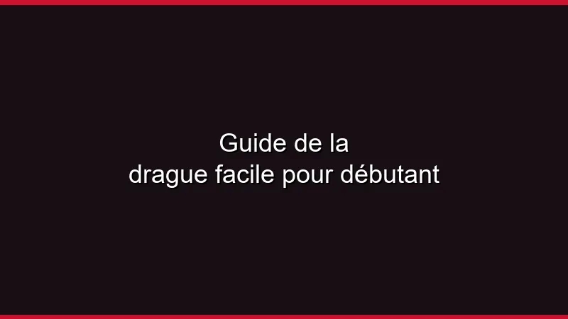 Guide de la drague facile pour débutant