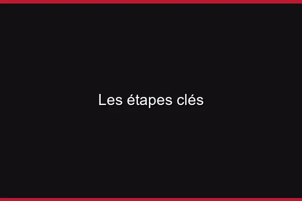 Les étapes clés