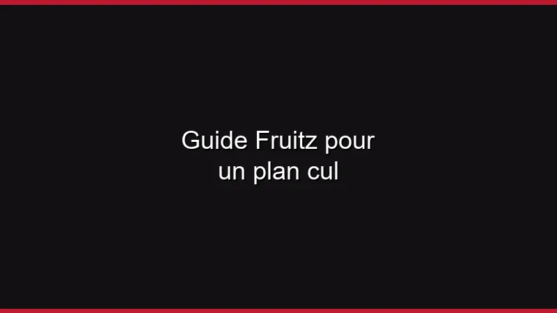 Guide Fruitz pour un plan cul