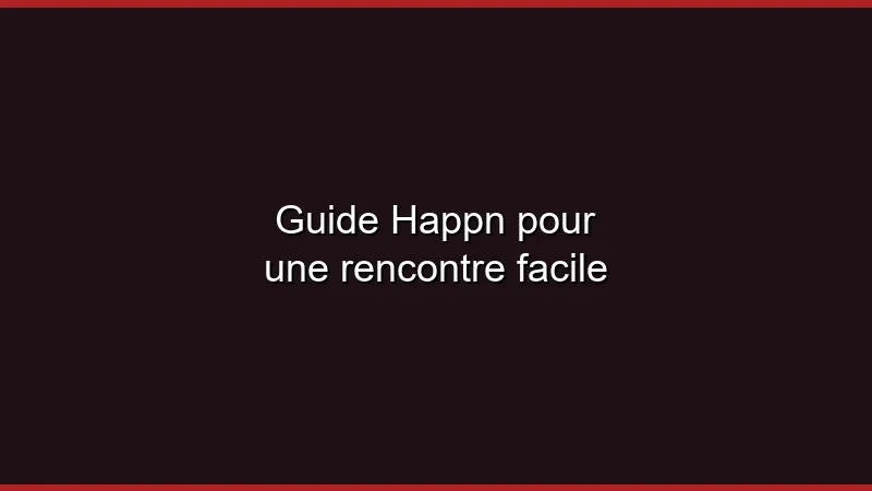 Guide Happn pour une rencontre facile