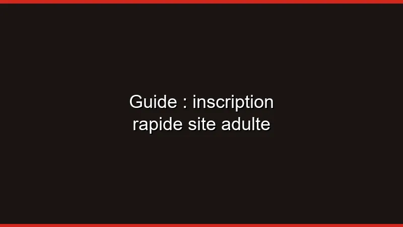 Guide : inscription rapide site adulte