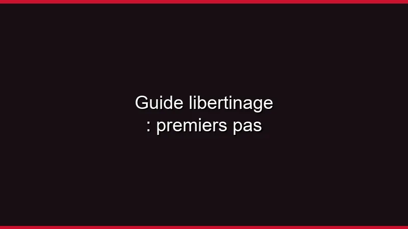 Guide libertinage : premiers pas