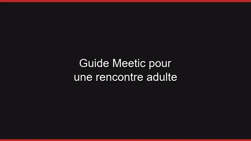 Guide Meetic pour une rencontre adulte