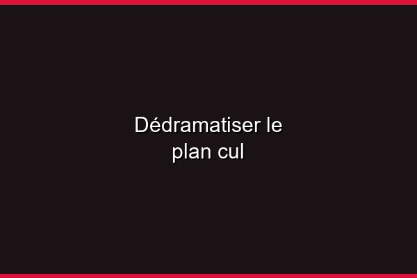 Dédramatiser le plan cul