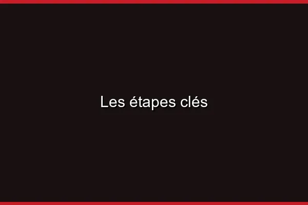 Les étapes clés