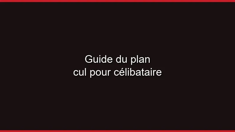 Guide du plan cul pour célibataire
