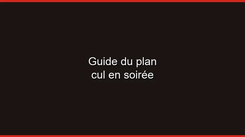 Guide du plan cul en soirée