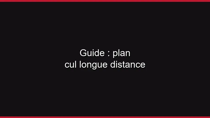 Guide : plan cul longue distance