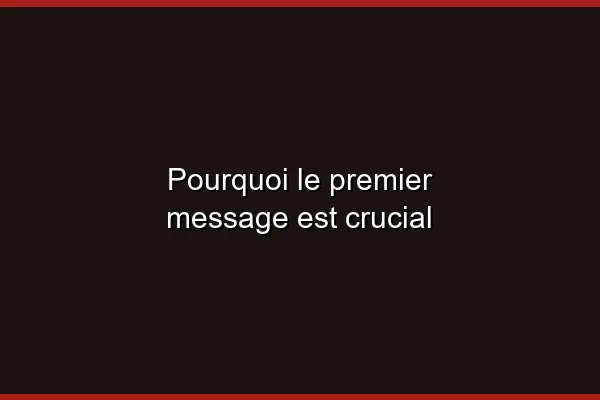 Pourquoi le premier message est crucial
