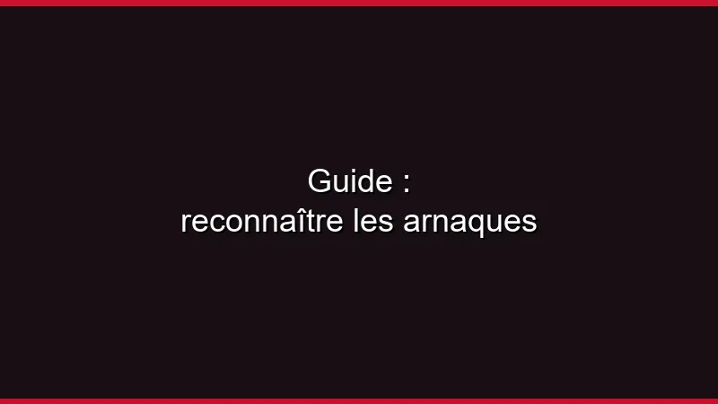 Guide : reconnaître les arnaques