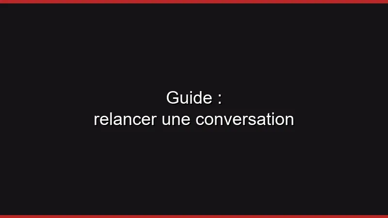 Guide : relancer une conversation